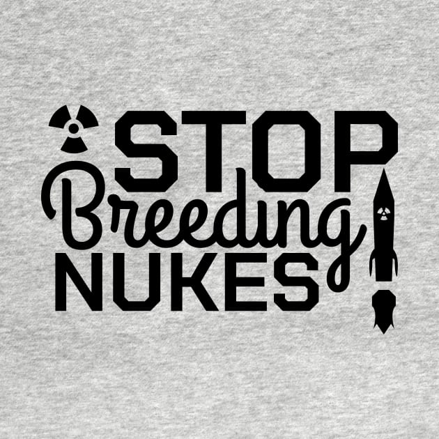 Stop Breeding Nukes! by MJG Design